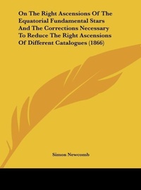 Abbildung von: On the Right Ascensions of the Equatorial Fundamental Stars and the Corrections Necessary to Reduce the Right Ascensions of Different Catalogues (1866 - Kessinger Publishing