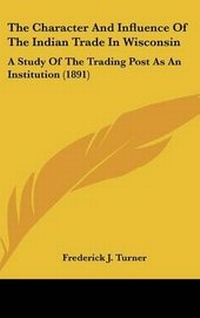 Enlarge image Cover: The Character and Influence of the Indian Trade in Wisconsin - Kessinger Publishing