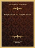 Cover: Why Glasses? The Story Of Vision - Kessinger Publishing