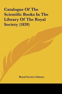 Abbildung von: Catalogue of the Scientific Books in the Library of the Royal Society (1839) - Kessinger Publishing