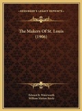 Cover: The Makers Of St. Louis (1906) - Kessinger Publishing