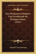 Cover: Der Hinduismus Religion Und Gesellschaft Im Heutigen Indien (1922) - Kessinger Publishing
