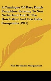 Abbildung von: A Catalogue of Rare Dutch Pamphlets Relating to New Netherland and to the Dutch West and East India Companies (1911) - Kessinger Publishing