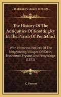 Cover: The History Of The Antiquities Of Knottingley In The Parish Of Pontefract - Kessinger Publishing