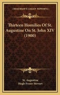 Cover: Thirteen Homilies Of St. Augustine On St. John XIV (1900) - Kessinger Publishing