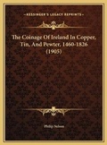 Cover: The Coinage Of Ireland In Copper, Tin, And Pewter, 1460-1826 (1905) - Kessinger Publishing