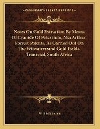 Abbildung von: Notes On Gold Extraction By Means Of Cyanide Of Potassium, MacArthur-Forrest Patents, As Carried Out On The Witwatersrand Gold Fields, Transvaal, South Africa - Kessinger Publishing