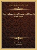 Cover: How to Keep Your Money and Make It Earn More - Kessinger Publishing