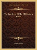 Cover: The Last Days Of The Old Eastern World - Kessinger Publishing