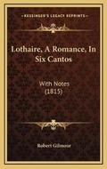 Cover: Lothaire, A Romance, In Six Cantos - Kessinger Publishing