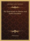 Cover: The Triad Society Or, Heaven And Earth Association - Kessinger Publishing