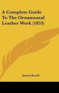 Cover: A Complete Guide to the Ornamental Leather Work (1853) - Kessinger Publishing