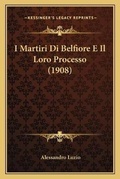 Cover: I Martiri Di Belfiore E Il Loro Processo (1908) - Kessinger Publishing