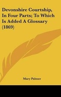 Cover: Devonshire Courtship, in Four Parts; To Which Is Added a Glossary (1869) - Kessinger Publishing