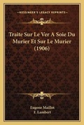 Cover: Traite Sur Le Ver A Soie Du Murier Et Sur Le Murier (1906) - Kessinger Publishing