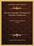 Cover: The True Principles Of Pointed Or Christian Architecture - Kessinger Publishing