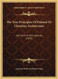 Enlarge image Cover: The True Principles Of Pointed Or Christian Architecture - Kessinger Publishing