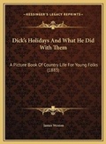 Cover: Dick's Holidays And What He Did With Them - Kessinger Publishing