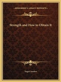 Cover: Strength and How to Obtain It - Kessinger Publishing