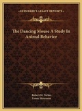 Cover: The Dancing Mouse A Study In Animal Behavior - Kessinger Publishing