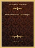 Cover: The Sculptures Of Michelangelo - Kessinger Publishing