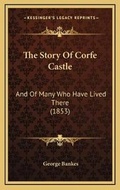 Cover: The Story Of Corfe Castle - Kessinger Publishing