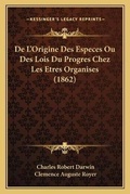 Cover: De L'Origine Des Especes Ou Des Lois Du Progres Chez Les Etres Organises (1862) - Kessinger Publishing