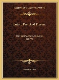 Enlarge image Cover: Luton, Past And Present - Kessinger Publishing
