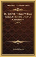 Cover: The Life Of Frederic William Farrar, Sometime Dean Of Canterbury (1904) - Kessinger Publishing