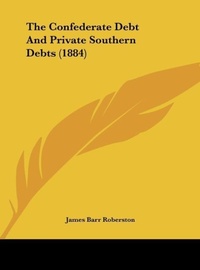 Abbildung von: The Confederate Debt and Private Southern Debts (1884) - Kessinger Publishing