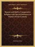 Cover: Heaven and Hell in Comparative Religion with Special Reference to Dante's Divine Comedy - Kessinger Publishing