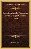 Cover: Contribucio A La Gramatica De La Llengua Catalana (1898) - Kessinger Publishing