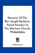 Cover: Memoirs Of The Rev. Joseph Eastburn, Stated Preacher In The Mariners Church, Philadelphia - Kessinger Publishing