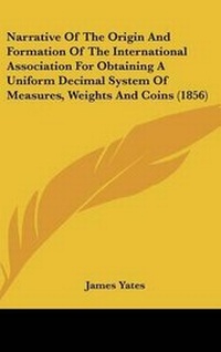 Enlarge image Cover: Narrative of the Origin and Formation of the International Association for Obtaining a Uniform Decimal System of Measures, Weights and Coins (1856) - Kessinger Publishing