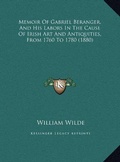 Cover: Memoir Of Gabriel Beranger, And His Labors In The Cause Of Irish Art And Antiquities, From 1760 To 1780 (1880) - Kessinger Publishing