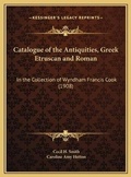 Cover: Catalogue of the Antiquities, Greek Etruscan and Roman - Kessinger Publishing