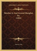 Cover: Sketches In And Around Shanghai, Etc. (1894) - Kessinger Publishing