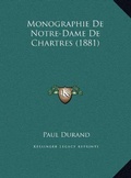 Cover: Monographie De Notre-Dame De Chartres (1881) - Kessinger Publishing
