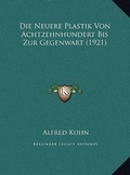 Cover: Die Neuere Plastik Von Achtzehnhundert Bis Zur Gegenwart (1921) - Kessinger Publishing