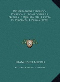 Cover: Dissertazione Istorico-Politica, E Legale Sopra La Natura, E Qualita Delle Citta Di Piacenza, E Parma (1720) - Kessinger Publishing