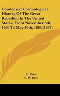 Cover: Condensed Chronological History of the Great Rebellion in the United States, from November 8th, 1860 to May 10th, 1865 (1867) - Kessinger Publishing