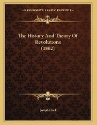 Enlarge image Cover: The History And Theory Of Revolutions (1862) - Kessinger Publishing