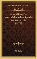 Cover: Wortbildung Der Neuhochdeutschen Sprache Fur Die Schule (1876) - Kessinger Publishing