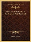 Cover: A History Of The Castles Of Herefordshire And Their Lords - Kessinger Publishing