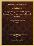 Cover: Catalogue Of Specimens Of Japanese Lacquer And Metal Work Exhibited In 1894 - Kessinger Publishing
