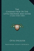 Cover: The Charmed Roe Or The Little Brother And Sister - Kessinger Publishing
