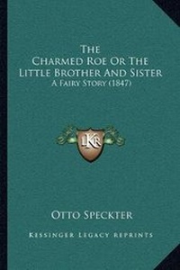 Enlarge image Cover: The Charmed Roe Or The Little Brother And Sister - Kessinger Publishing