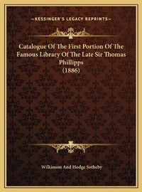 Abbildung von: Catalogue Of The First Portion Of The Famous Library Of The Late Sir Thomas Phillipps (1886) - Kessinger Publishing