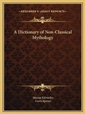 Cover: A Dictionary of Non-Classical Mythology - Kessinger Publishing