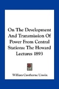 Cover: On The Development And Transmission Of Power From Central Stations - Kessinger Publishing